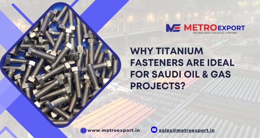Why Titanium Fasteners Are Ideal for Saudi Oil & Gas Projects?